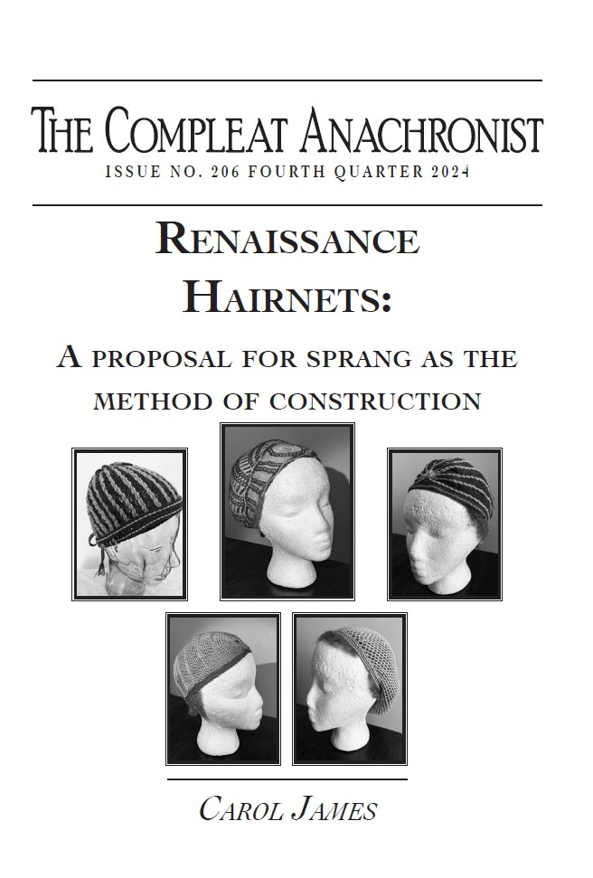 Product Description: Renaissance Hairnets: A Proposal for Sprang as the Method of Construction</br></br>Sprang is an ancient textile method used to create a wide variety of garments ranging from bonnets to socks to shirts to leggings. Finds from as far apart as Scandinavian Bronze Age peat bogs and archaeological digs in Egypt have brought us numerous examples of this technique. A question that has been left open has to do with the use of the technique in the heart of Europe. Was the technique known, and, if so, what articles were made using the technique?</br></br>Returning from the Braid Society Conference in Svendborg, Denmark, in 2022, author and researcher Carol James met with museum curator Dagmar Drinkler in Munich, Germany. Ms. Drinkler had reconstructed sprang bonnets based on an early 16th-century portrait that she was convinced was made using the sprang technique. Carol James took up the challenge, examining other 16th-century portraits for the possibility of sprang. She has recreated several sprang bonnets based on paintings.</br></br>This Compleat Anachronist documents her research, work, and patterns for these sprang hats. Step-by-step photos accompany her instructions. Note that while anyone can enjoy and appreciate her research, the sprang patterns included are not meant for beginners, but she has included references to her website to assist beginners who would like to work with sprang.</br> 206. Renaissance Hairnets: A Proposal for Sprang